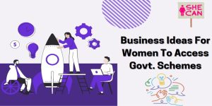 Business ideas for women to access the government schemes